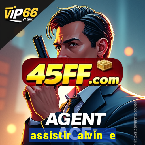assistir alvin e os esquilos